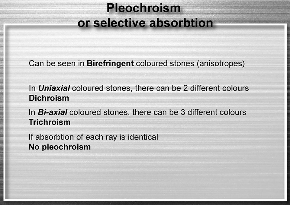 In uniaxial coloured stone, dichroism is possible, in bi axial stone, trichroism is possible, if absorbtion is identical no pleochroism
